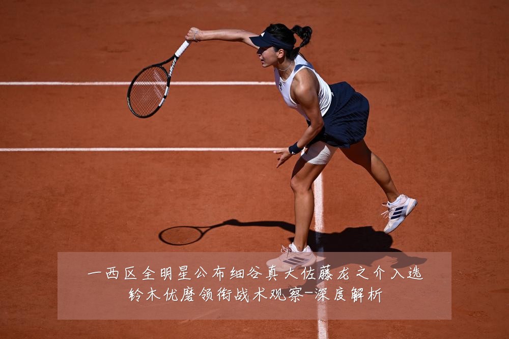 一西区全明星公布细谷真大佐藤龙之介入选铃木优磨领衔战术观察-深度解析